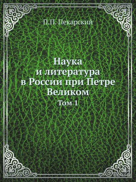 Обложка книги Наука и литература в России при Петре Великом. Том 1, П. П. Пекарский