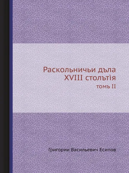 Обложка книги Раскольничьи дела XVIII столетия. Том II, Г.В. Есипов