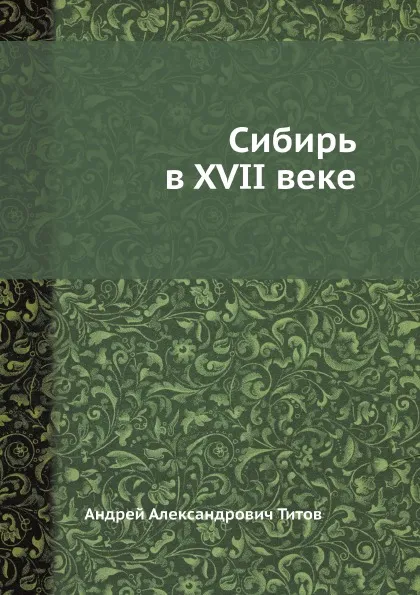 Обложка книги Сибирь в XVII веке, А. А. Титов