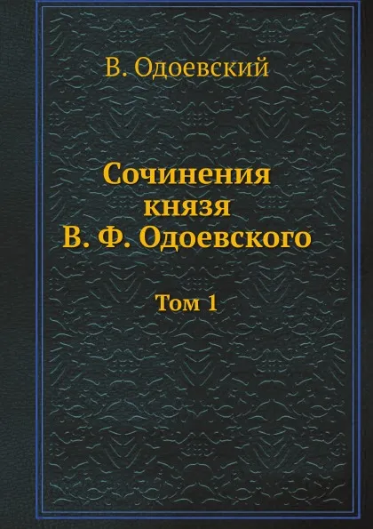 Обложка книги Сочинения князя В. Ф. Одоевского. Том 1, В. Одоевский