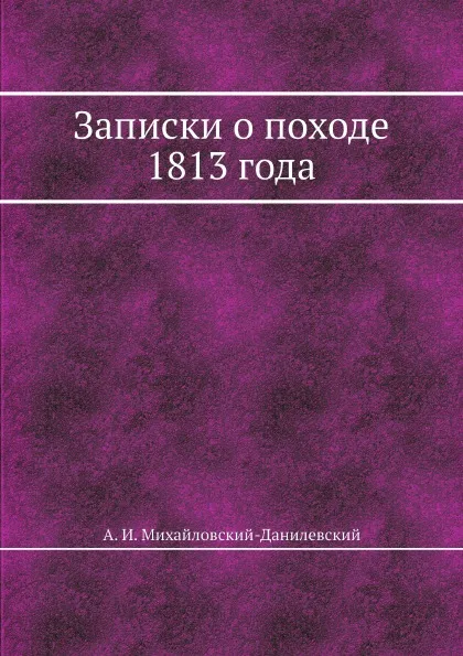 Обложка книги Записки о походе 1813 года, А. И. Михайловский-Данилевский