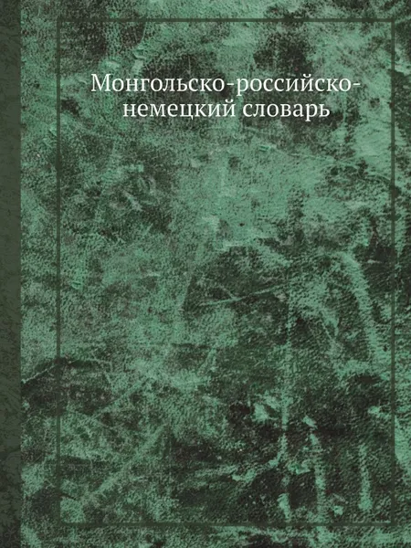 Обложка книги Монгольско-российско-немецкий словарь, И.Я. Шмидт
