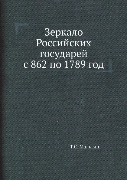 Обложка книги Зеркало Российских государей с 862 по 1789 год, Т.С. Мальгин