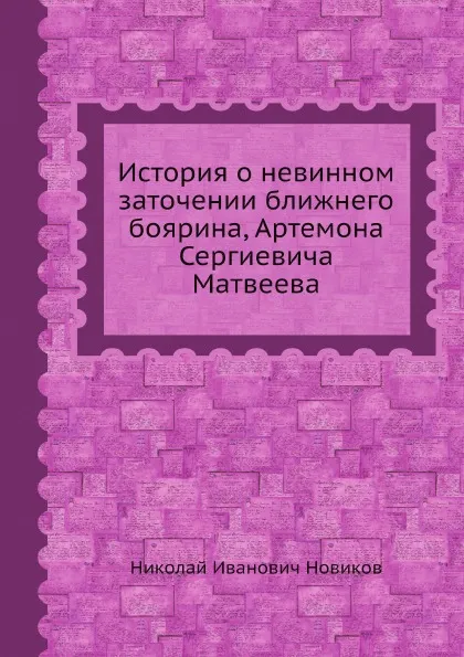 Обложка книги История о невинном заточении ближнего боярина, Артемона Сергиевича Матвеева, Н. И. Новиков