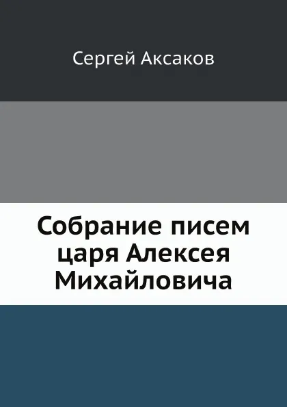 Обложка книги Собрание писем царя Алексея Михайловича, Сергей Аксаков