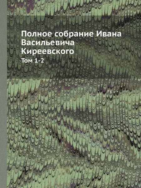 Обложка книги Полное собрание Ивана Васильевича Киреевского. Тома 1-2, Н. Киреевский