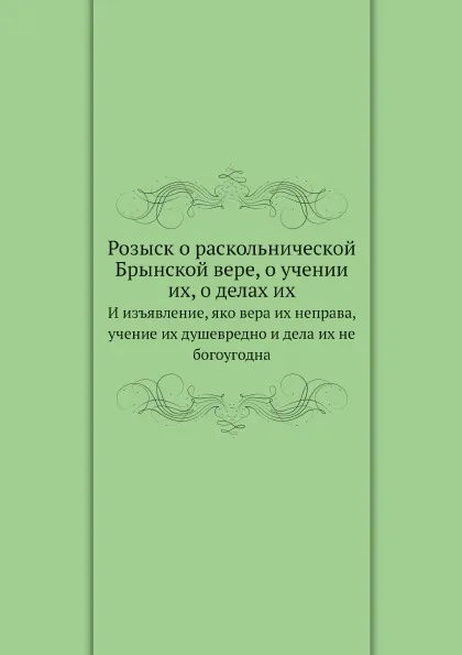 Обложка книги Розыск о раскольнической Брынской вере, о учении их, о делах их. И изъявление, яко вера их неправа, учение их душевредно и дела их не богоугодна, Дмитрий