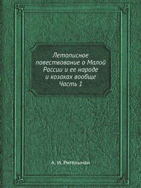 Обложка книги Летописное повествование о Малой России и ее народе и казаках вообще. Часть 1, А.И. Ригельман
