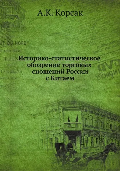 Обложка книги Историко-статистическое обозрение торговых сношений России с Китаем, А.К. Корсак