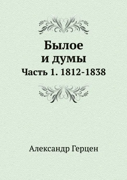 Обложка книги Былое и думы. Часть 1. 1812-1838, Александр Герцен