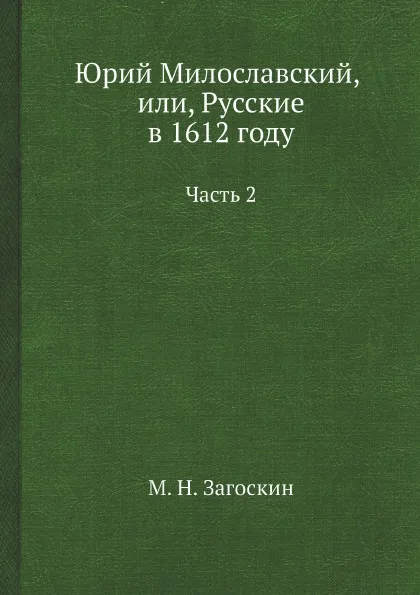 Обложка книги Юрий Милославский, или, Русские в 1612 году. Часть 2, М. Н. Загоскин