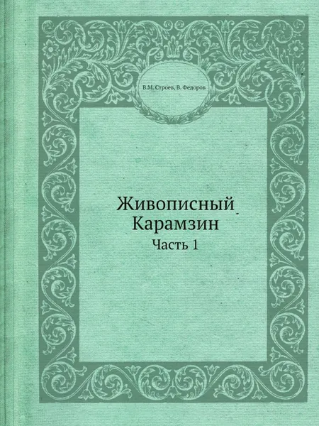 Обложка книги Живописный Карамзин. Часть 1, В.М. Строев, В. Федоров, Андрей Прево, Борис Хориков