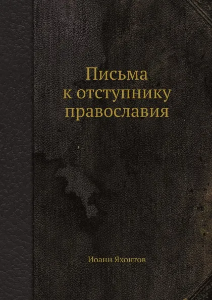Обложка книги Письма к отступнику православия, Иоанн Яхонтов