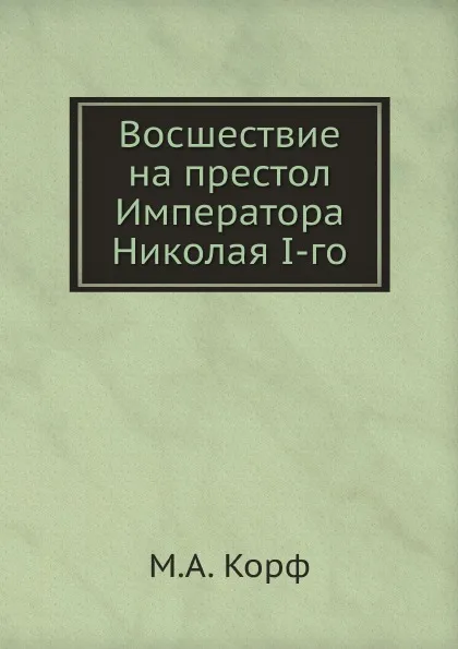 Обложка книги Восшествие на престол Императора Николая I-го, М. А. Корф