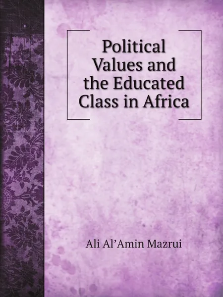 Обложка книги Political Values and the Educated Class in Africa, Ali AlʼAmin Mazrui