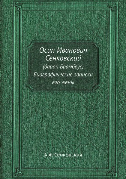 Обложка книги Осип Иванович Сенковский. (барон Брамбеус) Биографические записки его жены, А.А. Сенковская