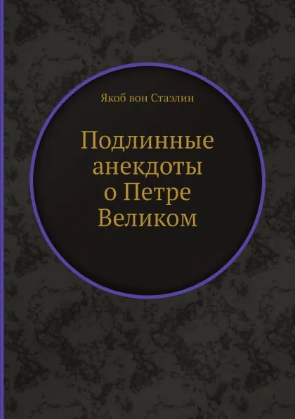 Обложка книги Подлинные анекдоты о Петре Великом, Якоб вон Стаэлин