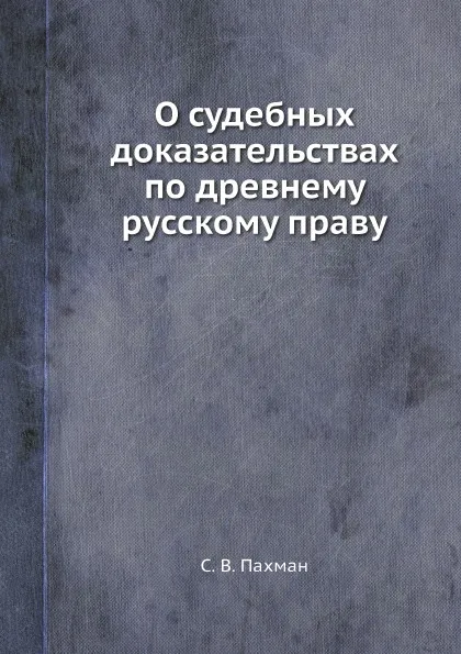 Обложка книги О судебных доказательствах по древнему русскому праву, С. В. Пахман