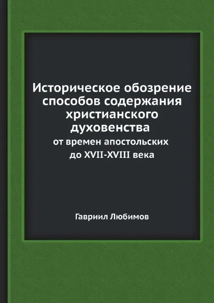 Обложка книги Историческое обозрение способов содержания христианского духовенства от времен апостольских до XVII-XVIII века, Гавриил Любимов