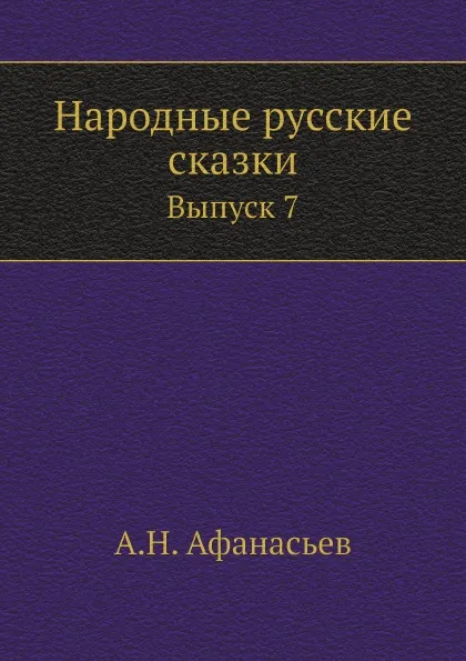 Обложка книги Народные русские сказки. Выпуск 7, А.Н. Афанасьев