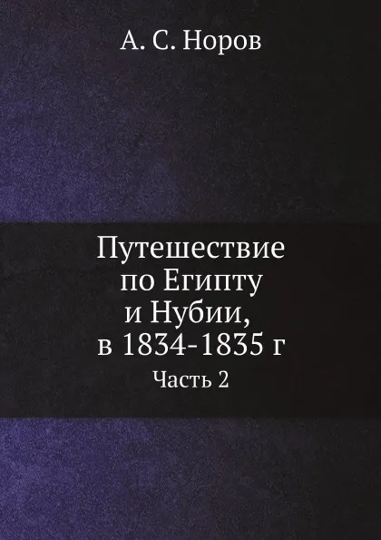 Обложка книги Путешествие по Египту и Нубии, в 1834-1835 г. Часть 2, А. С. Норов