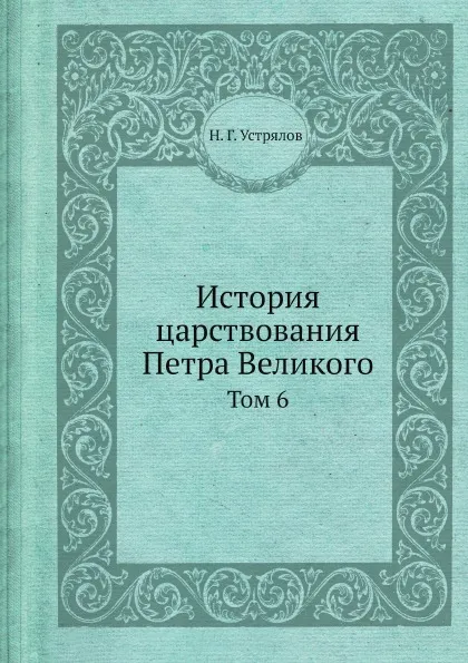 Обложка книги История царствования Петра Великого. Том 6, Н. Г. Устрялов