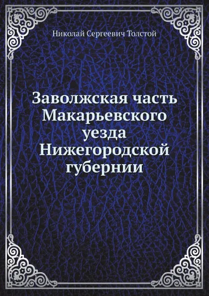 Обложка книги Заволжская часть Макарьевского уезда Нижегородской губернии, Н.С. Толстой