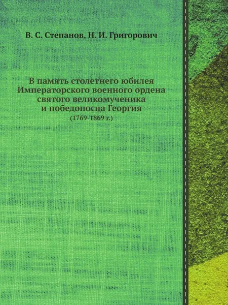 Обложка книги В память столетнего юбилея Императорского военного ордена святого великомученика и победоносца Георгия. 1769-1869 г., В.С. Степанов, Н.И. Григорович