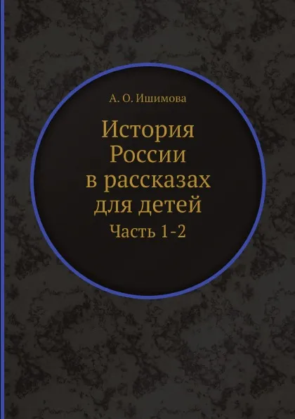 Обложка книги История России в рассказах для детей. Часть 1-2, А. О. Ишимова