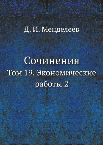 Обложка книги Сочинения. Том 19. Экономические работы 2, Д. И. Менделеев