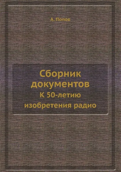 Обложка книги Сборник документов. К 50-летию изобретения радио, А. Попов