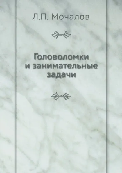 Обложка книги Головоломки и занимательные задачи, Л.П. Мочалов