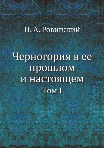 Обложка книги Черногория в ее прошлом и настоящем. Том I, П.А. Ровинский