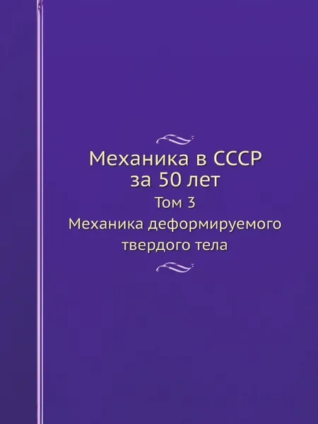 Обложка книги Механика в СССР за 50 лет. Том 3. Механика деформируемого твердого тела, Л.И. Седов