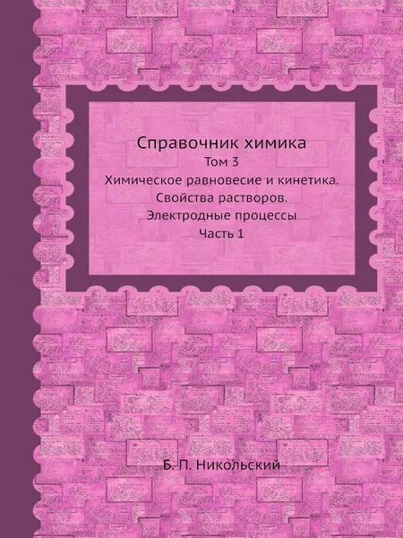 Обложка книги Справочник химика. Том 3. Химическое равновесие и кинетика. Свойства растворов. Электродные процессы. Часть 1, Б. П. Никольский