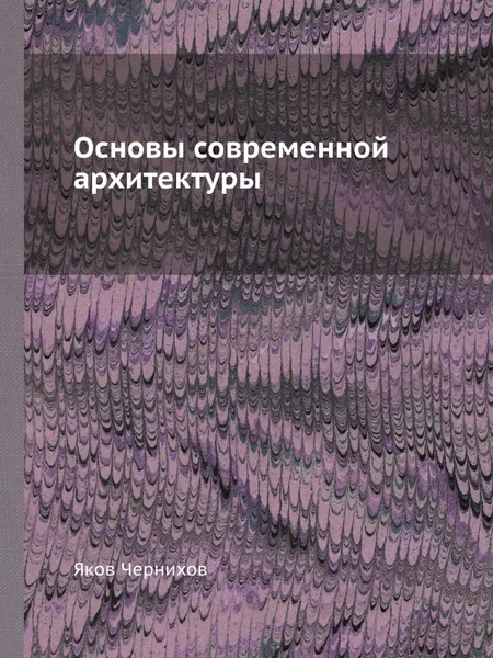 Обложка книги Основы современной архитектуры, Я. Чернихов