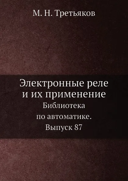 Обложка книги Электронные реле и их применение. Библиотека по автоматике. Выпуск 87, М.Н. Третьяков