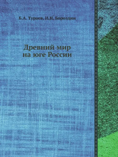 Обложка книги Древний мир на юге России, Б. А. Тураев, И.Н. Бороздин