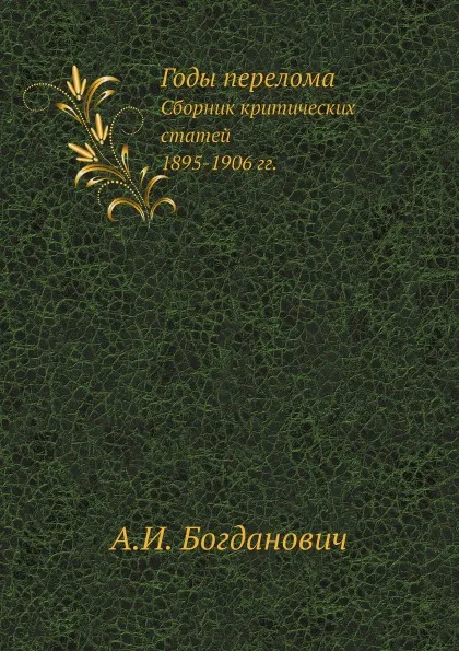 Обложка книги Годы перелома. Сборник критических статей. 1895-1906 гг., А.И. Богданович