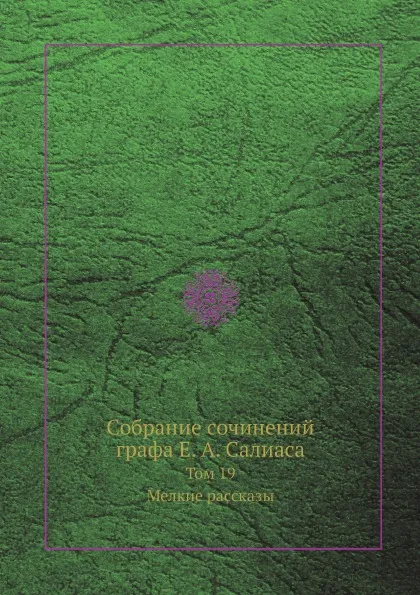 Обложка книги Собрание сочинений графа Е. А. Салиаса. Том 19. Мелкие рассказы, Е. А. Салиас