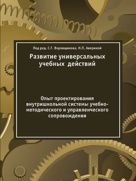 Обложка книги Развитие универсальных учебных  действий. Опыт проектирования внутришкольной системы учебно-методического и управленческого сопровождения, С.Г. Воровщиков