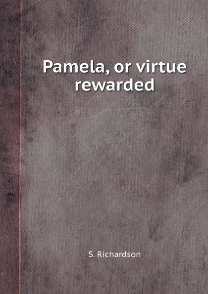 Обложка книги Pamela, or virtue rewarded, S. Richardson