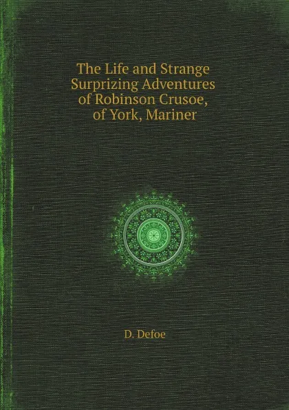 Обложка книги The Life and Strange Surprizing Adventures of Robinson Crusoe, of York, Mariner, D. Defoe