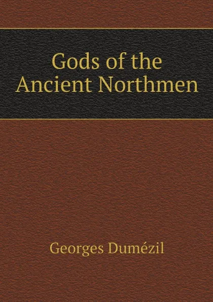 Обложка книги Gods of the Ancient Northmen, G. Dumézil