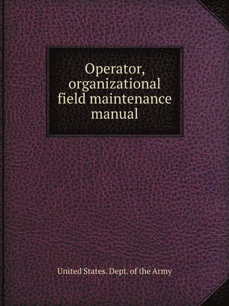 Обложка книги Operator, organizational field maintenance manual, D.o. Army