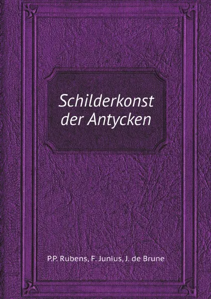 Обложка книги Schilderkonst der Antycken, P.P. Rubens, F. Junius, J. de Brune