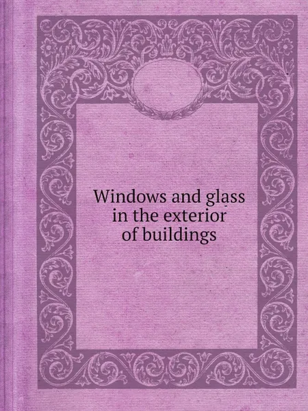 Обложка книги Windows and glass in the exterior of buildings, National Research Council (U.S.). Building Research Institute