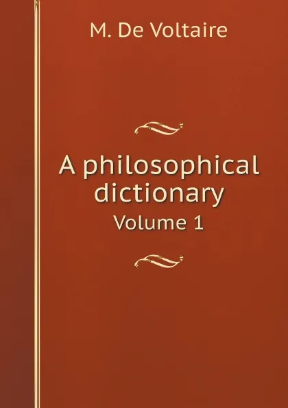 Обложка книги A philosophical dictionary. Volume 1, M. De Voltaire