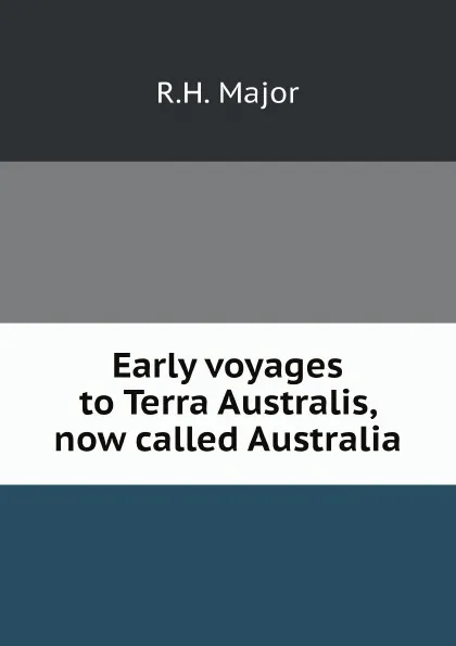 Обложка книги Early voyages to Terra Australis, now called Australia, R.H. Major