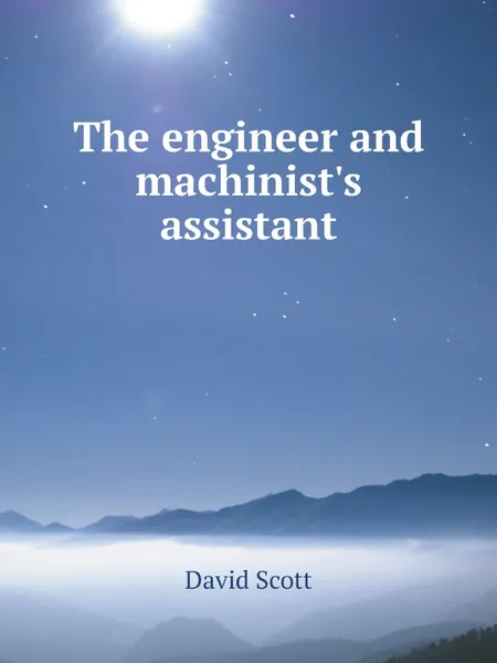 Обложка книги The engineer and machinist's assistant, David Scott